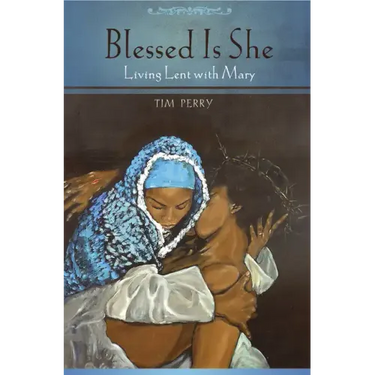 Blessed Is She: Living Lent with Mary