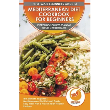Mediterranean Diet Cookbook For Beginners: The Ultimate Beginner's Mediterranean Diet Kickstart Guide, Easy Meal Plan & Proven Heart Healthy Recipes -