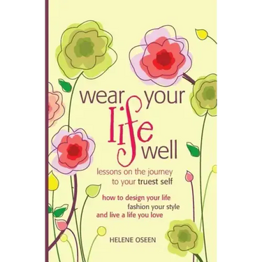 Wear Your Life Well: Lessons on the Journey to your Truest Self: How to design your life, fashion your style and live a life you love.