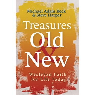 Treasures Old and New: Wesleyan Faith for Life Today