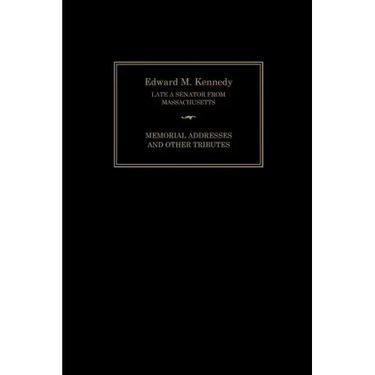Edward M. Kennedy: Memorial Addresses and Other Tributes, 1932-2009
