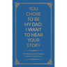 You Chose to Be My Dad; I Want to Hear Your Story: A Guided Journal for Stepdads to Share Their Life Story