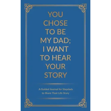 You Chose to Be My Dad; I Want to Hear Your Story: A Guided Journal for Stepdads to Share Their Life Story