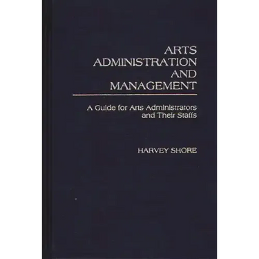 Arts Administration and Management: A Guide for Administrators and Their Staffs