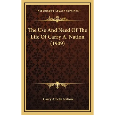 The Use And Need Of The Life Of Carry A. Nation (1909)