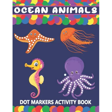 Ocean Animals Dot Markers Activity Book: A Fun Learning Ocean Animals Dot Markers Workbook Easy Guided BIG DOTS Do a dot page a day Gift For Kids Ages