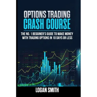 Options Trading Crash Course: The N.1 Beginner's Guide To Make Money With Trading Options In 10 Days Or Less
