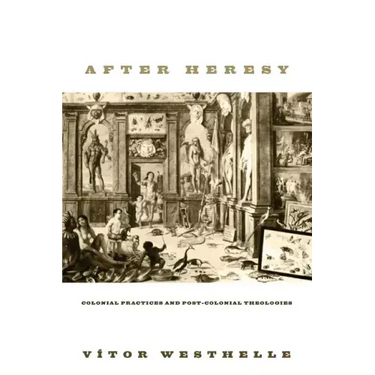 After Heresy: Colonial Practices and Post-Colonial Theologies