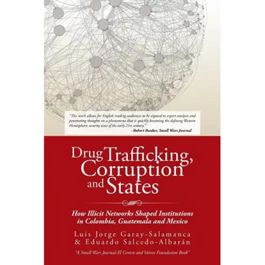 Drug Trafficking, Corruption and States: How Illicit Networks Shaped Institutions in Colombia, Guatemala and Mexico