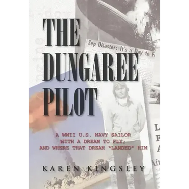 The Dungaree Pilot: A WWII U.S. Navy Sailor with a Dream to Fly; And Where That Dream Landed Him