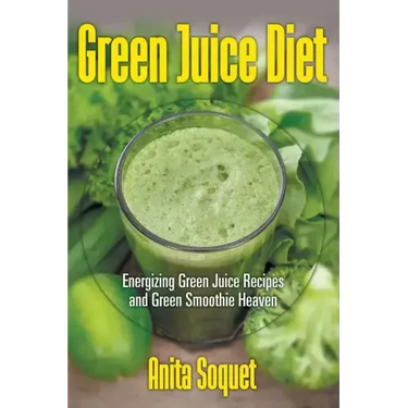 Green Juice Diet: Energizing Green Juice Recipes and Green Smoothie Heaven