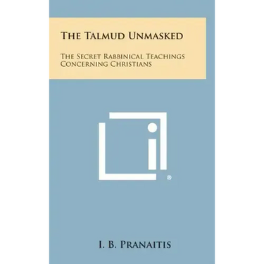 The Talmud Unmasked: The Secret Rabbinical Teachings Concerning Christians