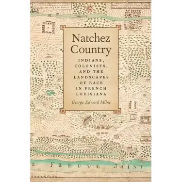 Natchez Country: Indians, Colonists, and the Landscapes of Race in French Louisiana