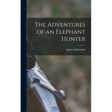 The Adventures of an Elephant Hunter