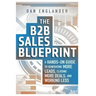 The B2B Sales Blueprint: A Hands-On Guide to Generating More Leads, Closing More Deals, and Working Less