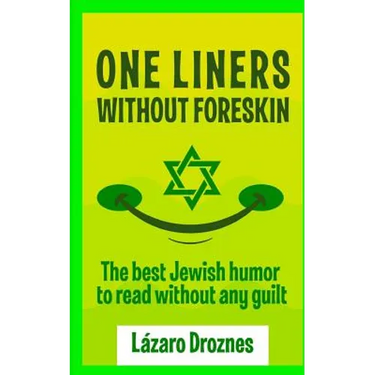 One Liners Without Foreskin.: The best Jewish humor to read without any guilt. Good for Jews and gentiles. An ecumenic contribution to solidarity, coo