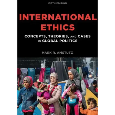 International Ethics: Concepts, Theories, and Cases in Global Politics
