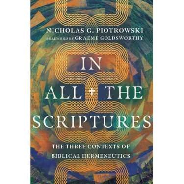 In All the Scriptures: The Three Contexts of Biblical Hermeneutics