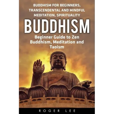 Buddhism: Beginner Guide to Zen Buddhism, Meditation and Taoism (Buddhism for Beginners, Transcendental and Mindful Meditation, Spirituality)