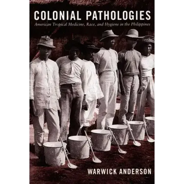 Colonial Pathologies: American Tropical Medicine, Race, and Hygiene in the Philippines