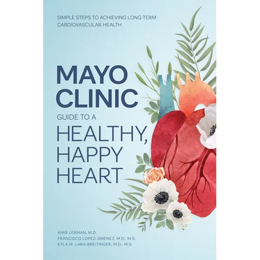 Mayo Clinic Guide to a Healthy, Happy Heart: Simple Steps to Achieving Long-Term Cardiovascular Health