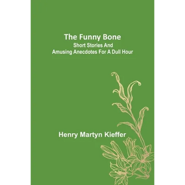 The Funny Bone: Short Stories and Amusing Anecdotes for a Dull Hour