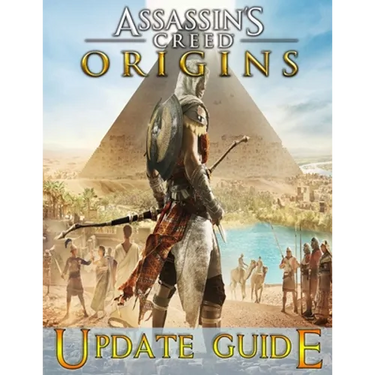Assassin's Creed Origins: UPDATE GUIDE: The Complete Guide, Walkthrough, Tips and Tricks to Become a Pro Player