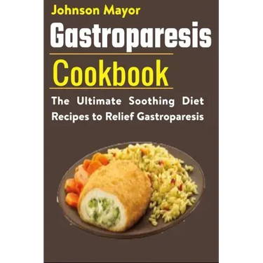 Gastroparesis Diet Cookbook: The Ultimate Soothing Diet Recipes to Relief Gastroparesis