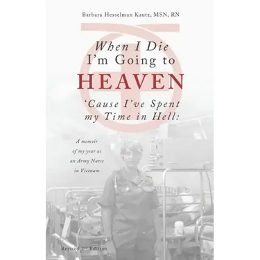 When I Die I'm Going to Heaven 'Cause I've Spent My Time in Hell: A Memoir of My Year As an Army Nurse in Vietnam