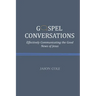 Gospel Conversations: Effectively Communicating the Good News of Jesus