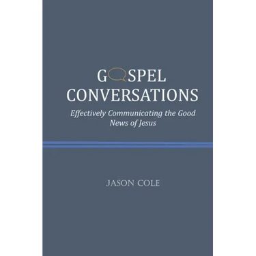 Gospel Conversations: Effectively Communicating the Good News of Jesus