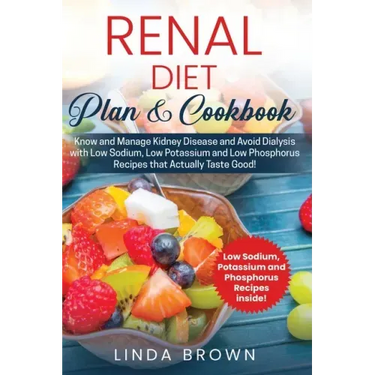 Renal Diet Plan & Cookbook: Know and Manage Kidney Disease and Avoid Dialysis with Low Sodium, Low Potassium, and Low Phosphorus Recipes that Actu