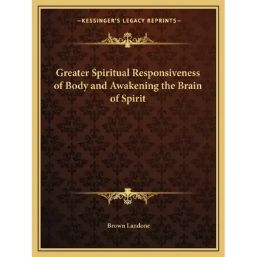 Greater Spiritual Responsiveness of Body and Awakening the Brain of Spirit