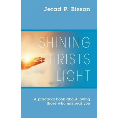 Shining Christs Light: A practical book about loving those who mistreat you