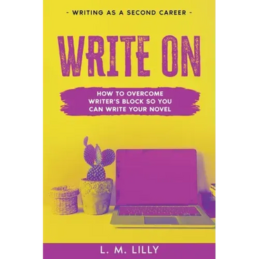 Write On: How To Overcome Writer's Block So You Can Write Your Novel