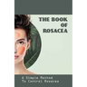 The Book Of Rosacea- A Simple Method To Control Rosacea: Rosacea Treatment For Face