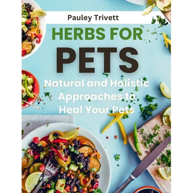 Herbs for Pets: The Natural and Holistic Approaches to Heal Your Pets