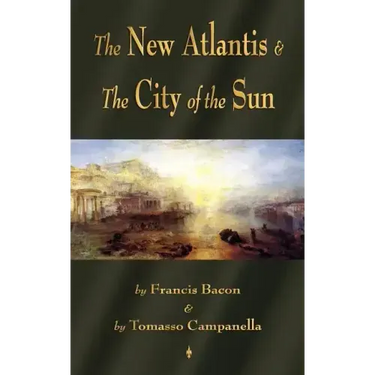 The New Atlantis and The City of the Sun: Two Classic Utopias