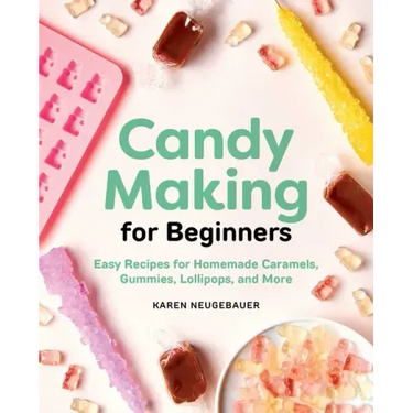 Candy Making for Beginners: Easy Recipes for Homemade Caramels, Gummies, Lollipops and More