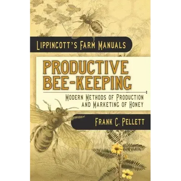 Productive Bee-Keeping Modern Methods of Production and Marketing of Honey: Lippincott's Farm Manuals