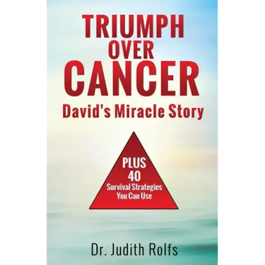 Triumphing Over Cancer: David's Miracle Story Plus 40 Survival Strategies