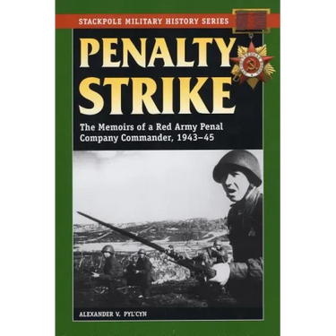Penalty Strike: The Memoirs of a Red Army Penal Company Commander, 1943-45