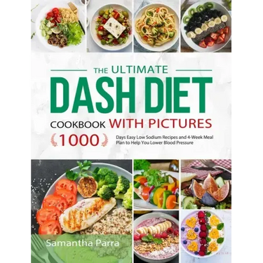 The Ultimate Dash Diet Cookbook with Pictures: 1000 Days Easy Low Sodium Recipes and 4-Week Meal Plan to Help You Lower Blood Pressure