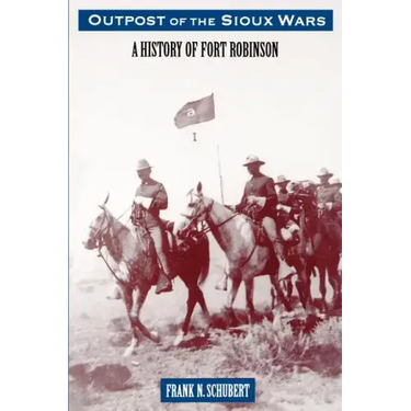 Outpost of the Sioux Wars: A History of Fort Robinson