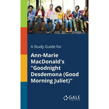A Study Guide for Ann-Marie MacDonald's "Goodnight Desdemona (Good Morning Juliet)"
