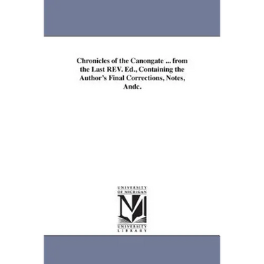 Chronicles of the Canongate ... from the Last REV. Ed., Containing the Author's Final Corrections, Notes, Andc.