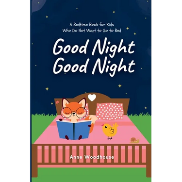 Good Night Good Night: A Bedtime Book for Kids Who Do Not Want to Go to Bed