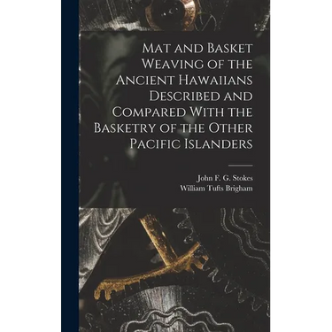 Mat and Basket Weaving of the Ancient Hawaiians Described and Compared With the Basketry of the Other Pacific Islanders