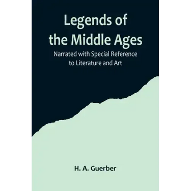 Legends of the Middle Ages; Narrated with Special Reference to Literature and Art