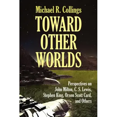 Toward Other Worlds: Perspectives on John Milton, C. S. Lewis, Stephen King, Orson Scott Card, and Others